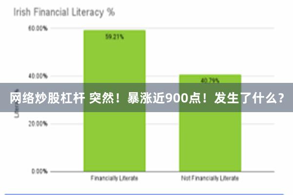 网络炒股杠杆 突然！暴涨近900点！发生了什么？
