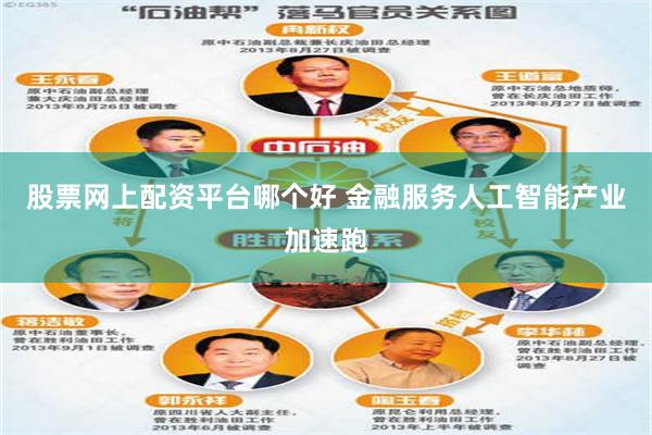 股票网上配资平台哪个好 金融服务人工智能产业加速跑